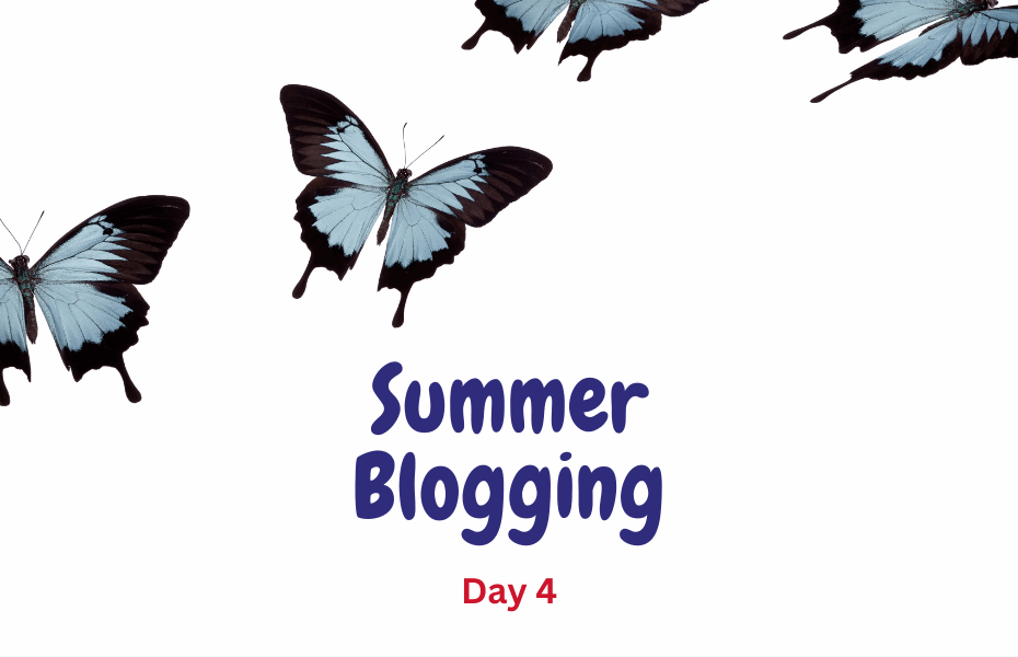 Title in dark blue reads "Summer Blogging" and underneath in a smaller red font "Day 4". Above the title, butterflies flutter by. They are pale blue and black.