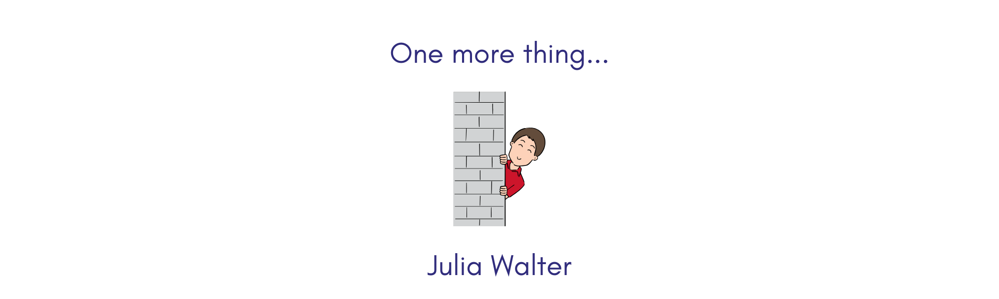 Das Bild zeigt eine Wand, hinter der eine Person hervorschaut. Oberhalb des Bildes steht "One more thing..." und unterhalb "Julia Walter".